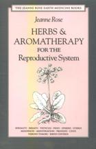 Herbs and Aromatherapy for the Reproductive System by Jeanne Rose